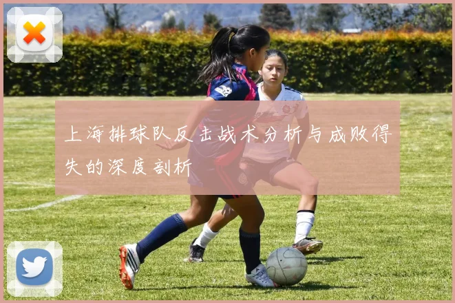 上海排球队反击战术分析与成败得失的深度剖析