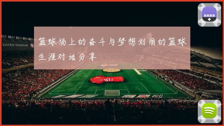 篮球场上的奋斗与梦想刘丽的篮球生涯对话分享