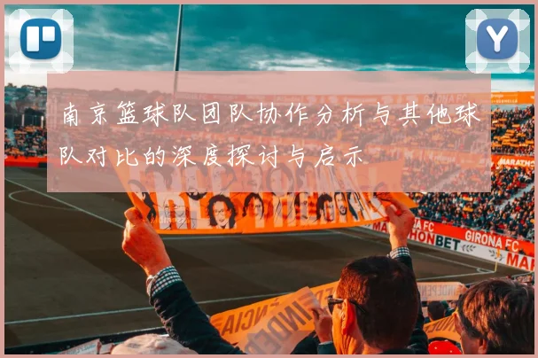 南京篮球队团队协作分析与其他球队对比的深度探讨与启示
