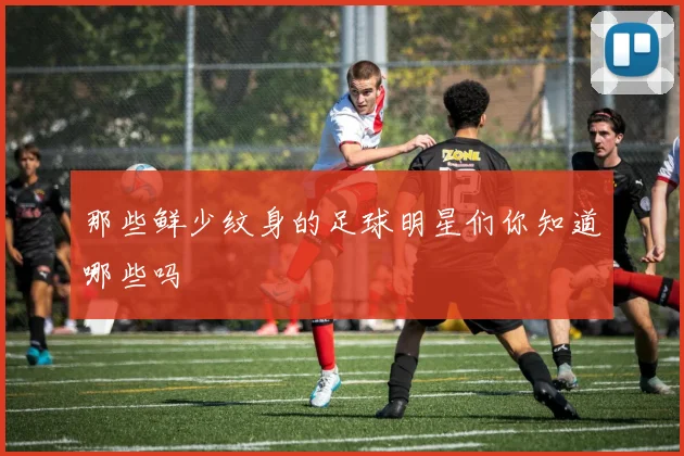 那些鲜少纹身的足球明星们你知道哪些吗