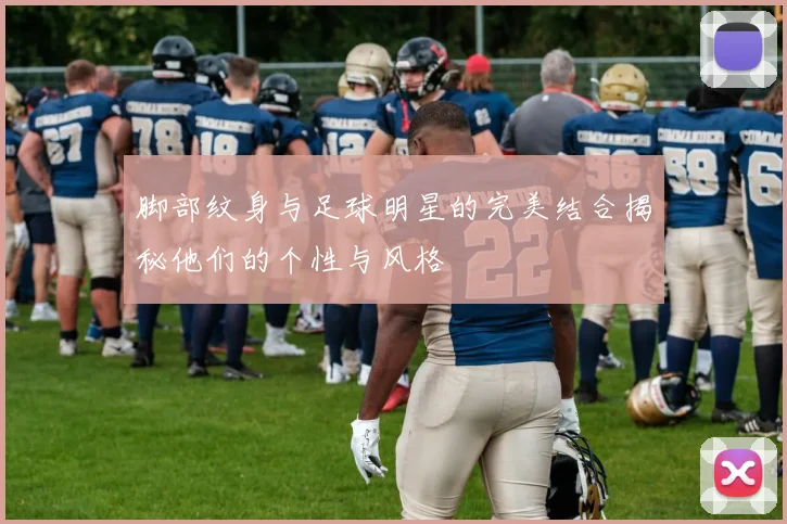 脚部纹身与足球明星的完美结合揭秘他们的个性与风格